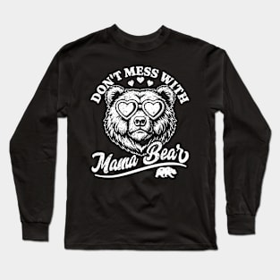 Don't Mess with Mama Bear - Funny Mother's Day Mama Bear Long Sleeve T-Shirt